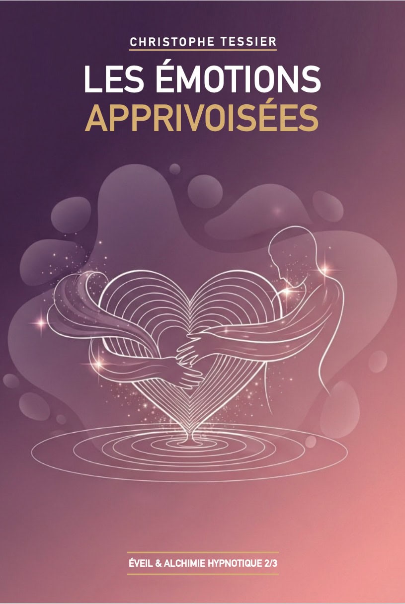 Les Émotions Apprivoisées — Tome 2 de la trilogie Éveil et Alchimie Hypnotique par Christophe Tessier, hypnothérapeute Paris 7